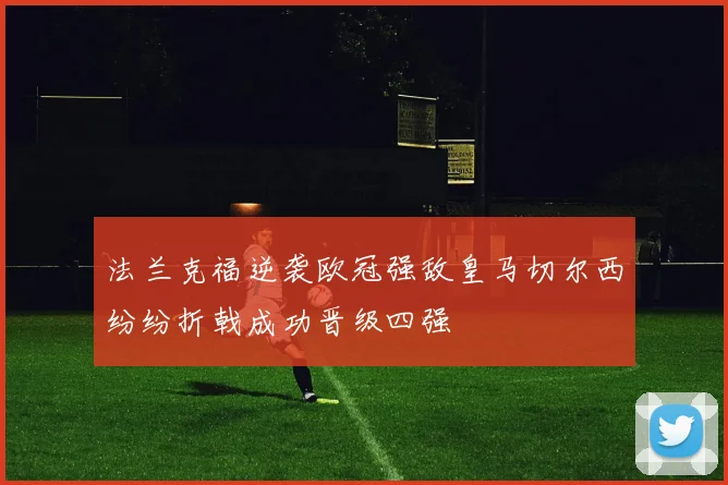 法兰克福逆袭欧冠强敌皇马切尔西纷纷折戟成功晋级四强