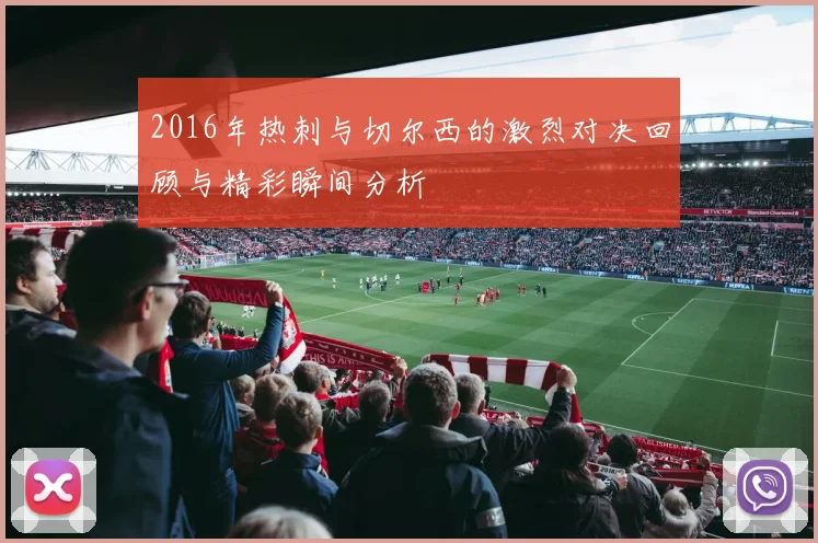 2016年热刺与切尔西的激烈对决回顾与精彩瞬间分析