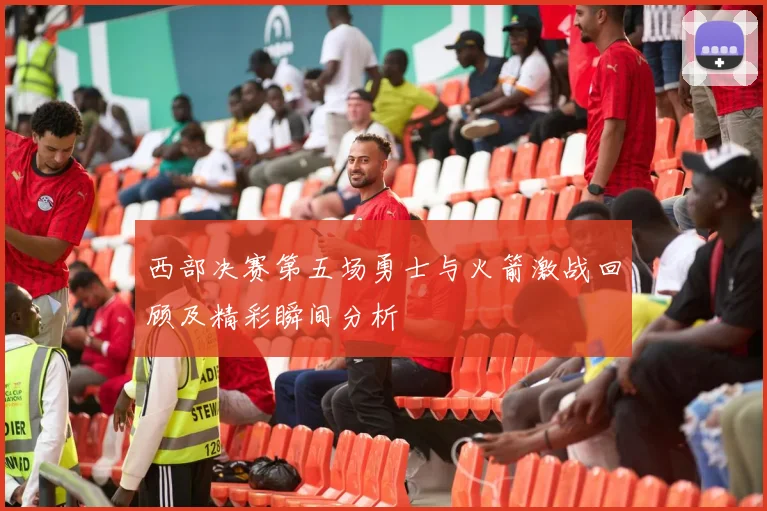 西部决赛第五场勇士与火箭激战回顾及精彩瞬间分析