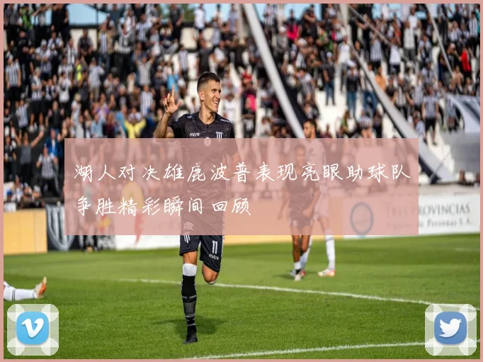 湖人对决雄鹿波普表现亮眼助球队争胜精彩瞬间回顾