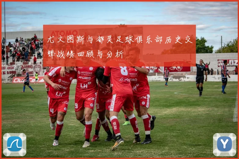 尤文图斯与都灵足球俱乐部历史交锋战绩回顾与分析